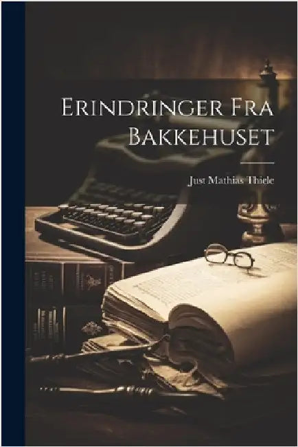 Erindringer Fra Bakkehuset by Thiele, Just Mathias