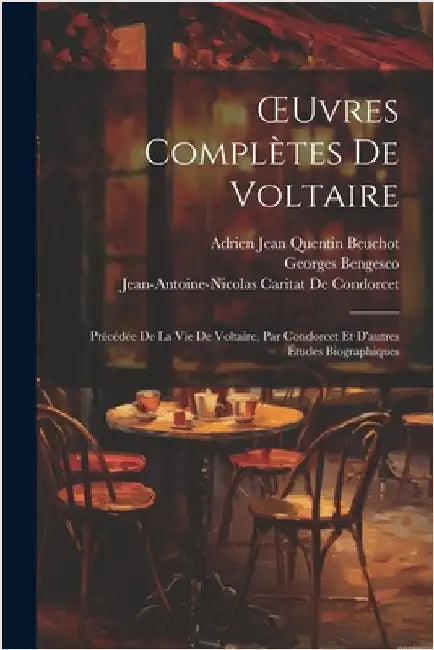 OEuvres Complètes De Voltaire: Précédée De La Vie De Voltaire, Par Condorcet Et D'autres Études Biographiques by Voltaire