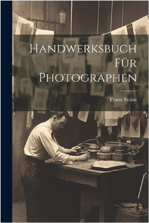 Handwerksbuch für Photographen by Franz Stolze