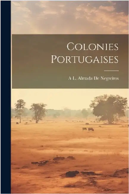 Colonies Portugaises by De Negreiros, A. L. Almada
