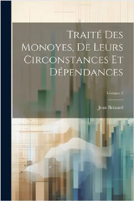 Traité Des Monoyes, De Leurs Circonstances Et Dépendances; Volume 2 by Boizard, Jean
