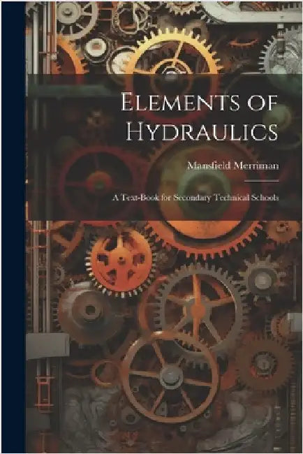 Elements of Hydraulics: A Text-Book for Secondary Technical Schools by Merriman, Mansfield