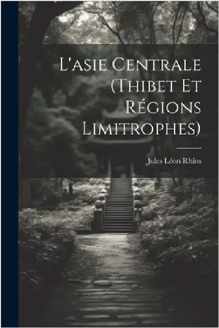 L'asie Centrale (Thibet Et Régions Limitrophes) by Rhins, Jules Léon