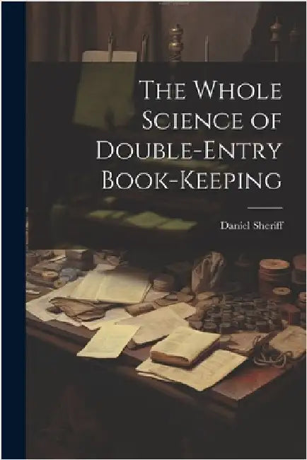 The Whole Science of Double-Entry Book-Keeping by Sheriff, Daniel