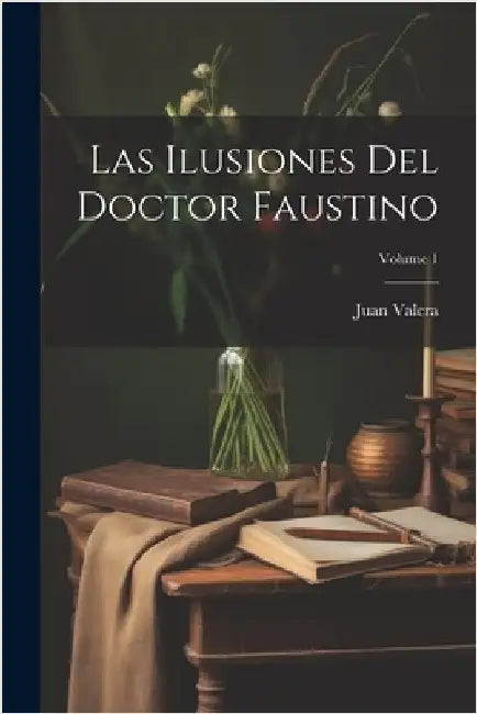 Las Ilusiones Del Doctor Faustino; Volume 1 by Valera, Juan