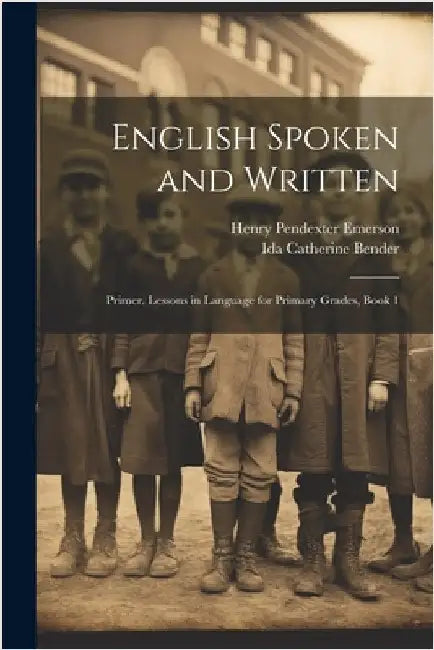 English Spoken and Written: Primer. Lessons in Language for Primary Grades, Book 1 by Emerson, Henry Pendexter