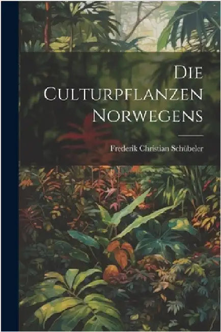 Die culturpflanzen Norwegens by Schübeler, Frederik Christian