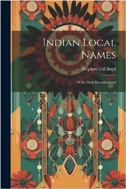 Indian Local Names: With Their Interpretation by Boyd, Stephen Gill