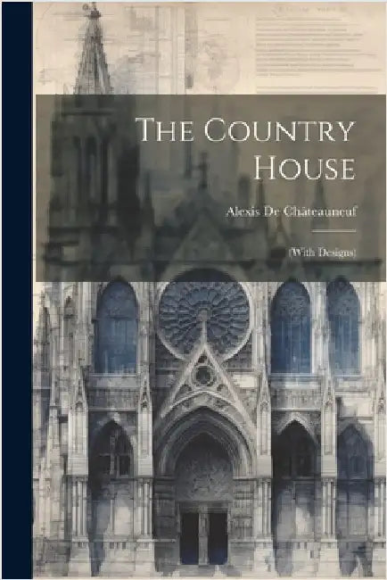 The Country House: (With Designs) by de Châteauneuf, Alexis