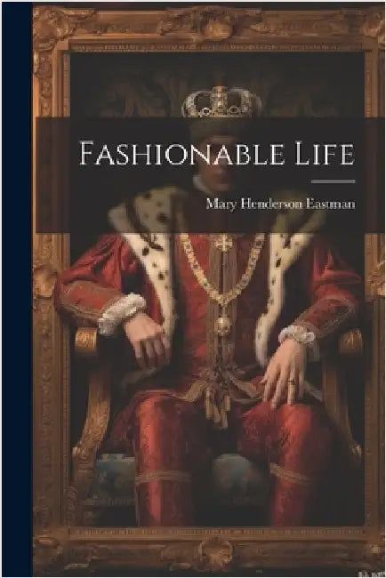 Fashionable Life by Eastman, Mary Henderson