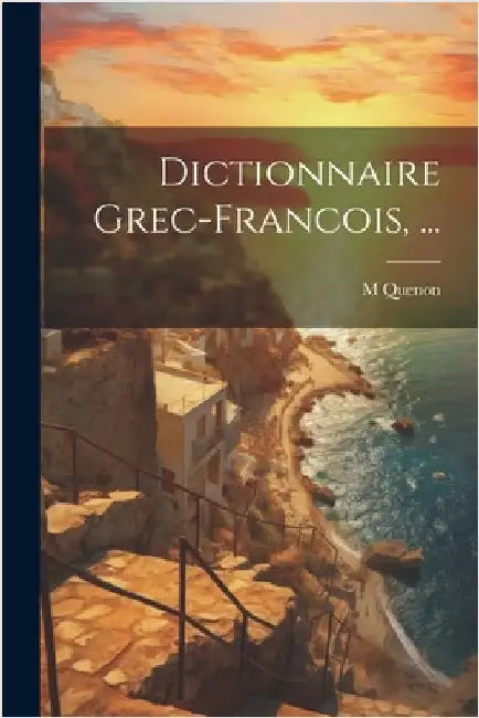 Dictionnaire Grec-Francois, ... by Quenon, M.