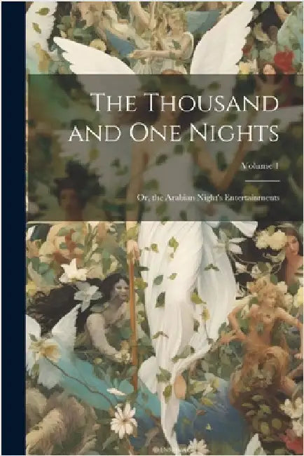 The Thousand and One Nights: Or, the Arabian Night's Entertainments; Volume 1 by Anonymous