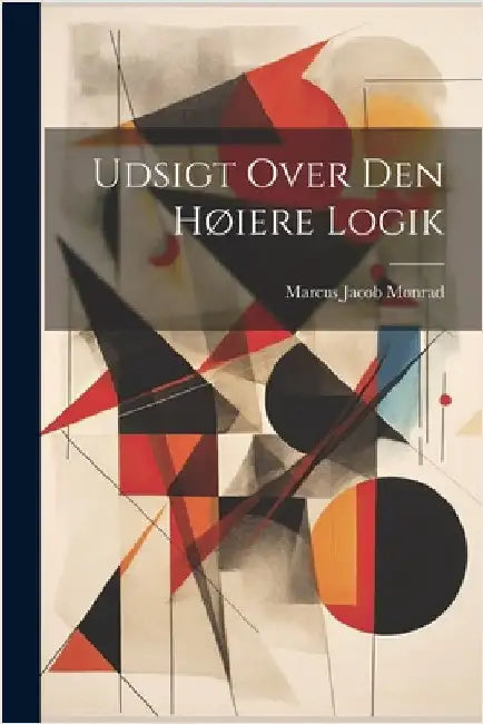 Udsigt Over Den Høiere Logik by Monrad, Marcus Jacob