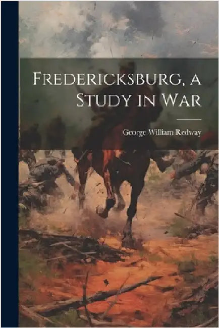 Fredericksburg, a Study in War by Redway, George William