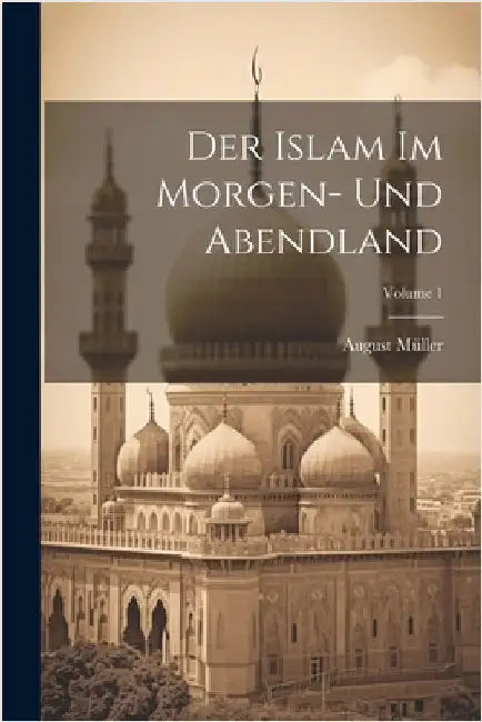 Der Islam Im Morgen- Und Abendland; Volume 1 by Müller, August