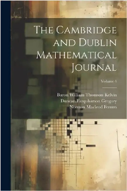 The Cambridge and Dublin Mathematical Journal; Volume 4 by Ferrers, Norman MacLeod