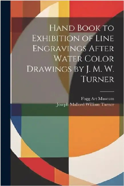 Hand Book to Exhibition of Line Engravings After Water Color Drawings by J. M. W. Turner by Turner, Joseph Mallord William
