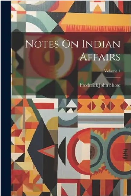Notes On Indian Affairs; Volume 1 by Shore, Frederick John