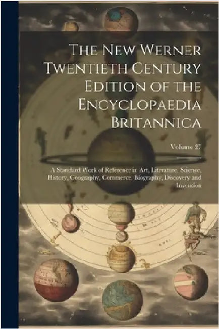 The New Werner Twentieth Century Edition of the Encyclopaedia Britannica: A Standard Work of Reference in Art, Literature, Science, History, Geography by Anonymous