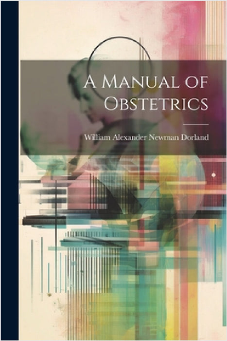 A Manual of Obstetrics by William Alexander Newman Dorland