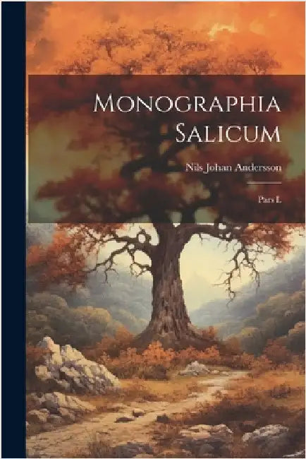 Monographia Salicum: Pars I. by Andersson, Nils Johan