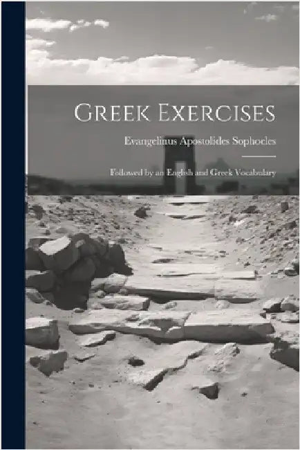 Greek Exercises: Followed by an English and Greek Vocabulary by Sophocles, Evangelinus Apostolides