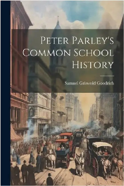 Peter Parley's Common School History by Goodrich, Samuel Griswold