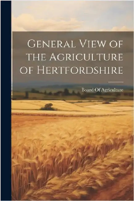 General View of the Agriculture of Hertfordshire by Board of Agriculture (Great Britain)