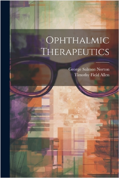 Ophthalmic Therapeutics by Timothy Field Allen, George Salmon Norton