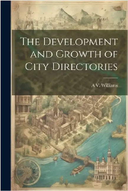 The Development and Growth of City Directories by Williams, A. V.