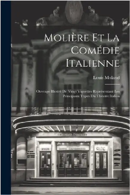 Molière Et La Comédie Italienne: Ouvrage Illustré De Vingt Vignettes Représentant Les Principaux Types Du Théatre Italien by Moland, Louis