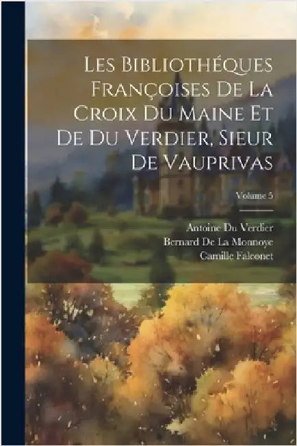Les Bibliothéques Françoises De La Croix Du Maine Et De Du Verdier, Sieur De Vauprivas; Volume 5 by Gesner, Konrad