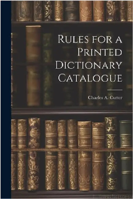 Rules for a Printed Dictionary Catalogue by Cutter, Charles a.