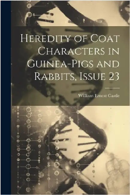 Heredity of Coat Characters in Guinea-Pigs and Rabbits, Issue 23 by Castle, William Ernest