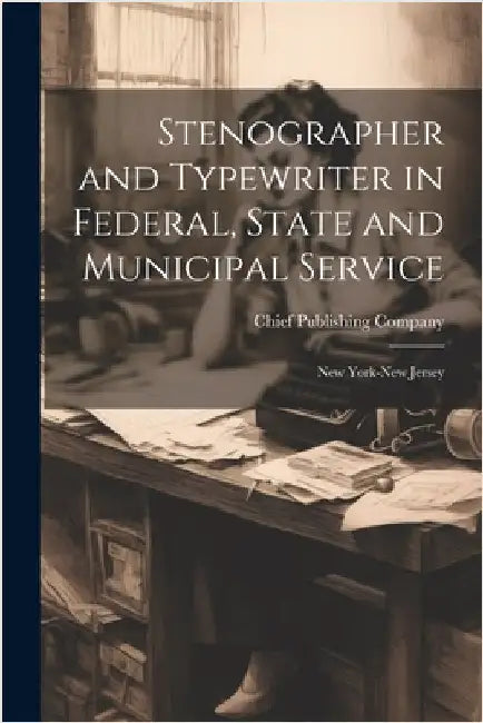 Stenographer and Typewriter in Federal, State and Municipal Service: New York-New Jersey by Chief Publishing Company