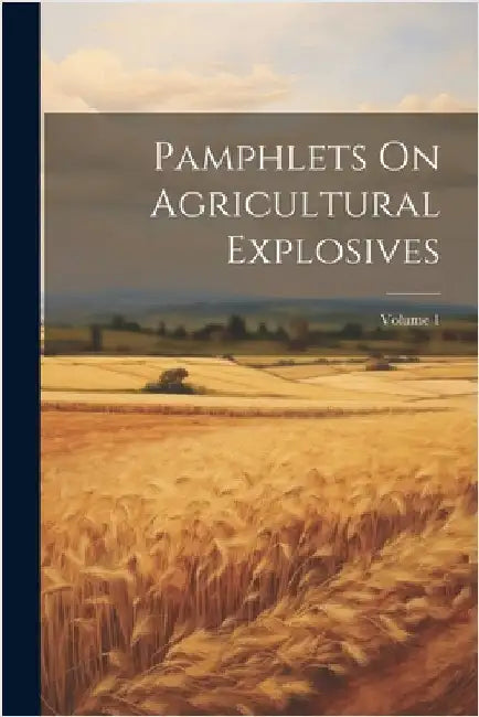 Pamphlets On Agricultural Explosives; Volume 1 by Anonymous