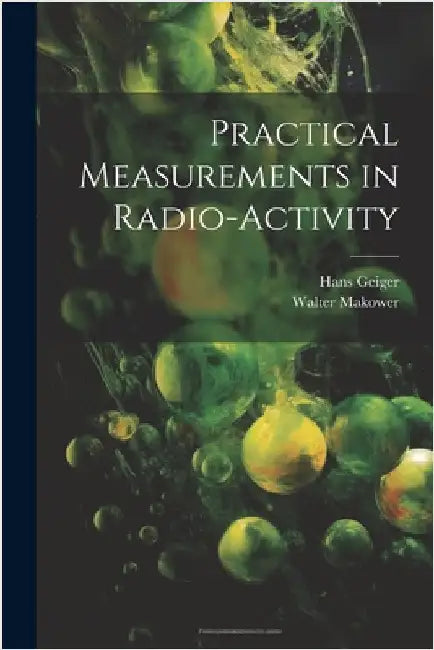 Practical Measurements in Radio-Activity by Makower, Walter