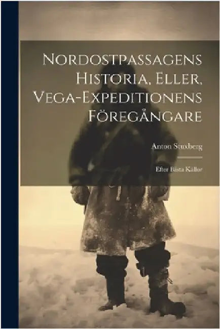Nordostpassagens Historia, Eller, Vega-Expeditionens Föregångare: Efter Bästa Källor by Stuxberg, Anton