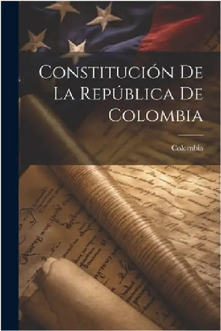 Constitución De La República De Colombia by Colombia