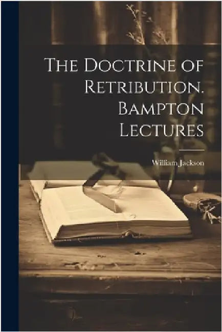 The Doctrine of Retribution. Bampton Lectures by Jackson, William