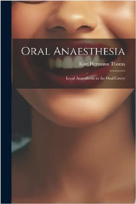 Oral Anaesthesia: Local Anaesthesia in the Oral Cavity by Thoma, Kurt Hermann