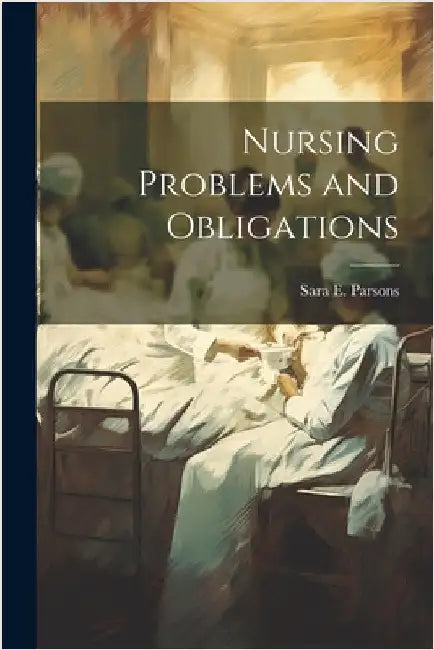 Nursing Problems and Obligations by Parsons, Sara E.