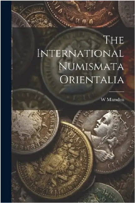 The International Numismata Orientalia by Marsden, W.