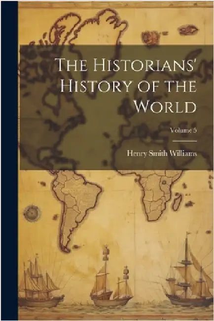 The Historians' History of the World; Volume 5 by Williams, Henry Smith