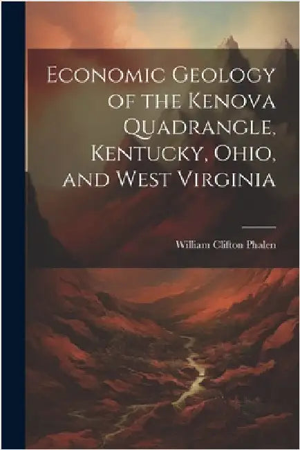 Economic Geology of the Kenova Quadrangle, Kentucky, Ohio, and West Virginia by Phalen, William Clifton