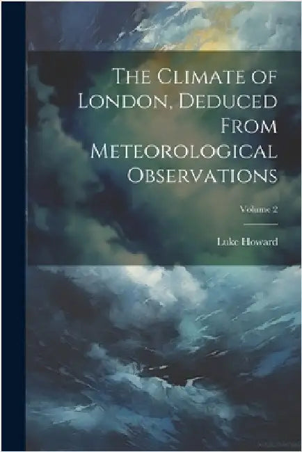 The Climate of London, Deduced From Meteorological Observations; Volume 2 by Howard, Luke