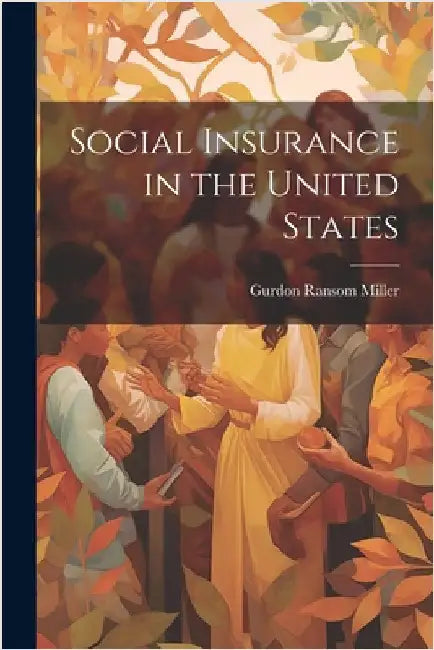 Social Insurance in the United States by Miller, Gurdon Ransom