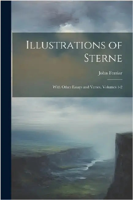 Illustrations of Sterne: With Other Essays and Verses, Volumes 1-2 by Ferriar, John