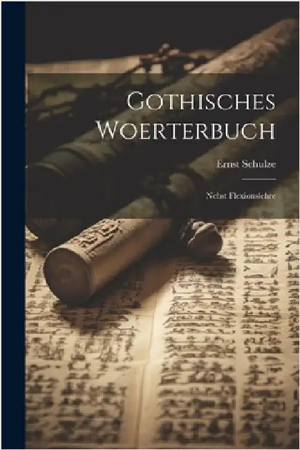 Gothisches Woerterbuch: Nebst Flexionslehre by Schulze, Ernst