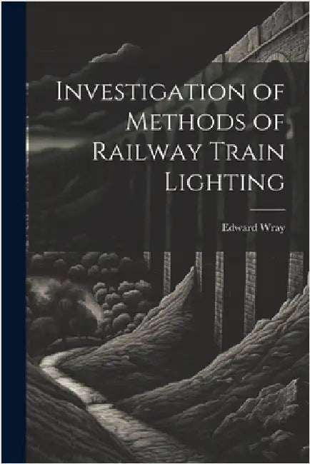 Investigation of Methods of Railway Train Lighting by Wray, Edward